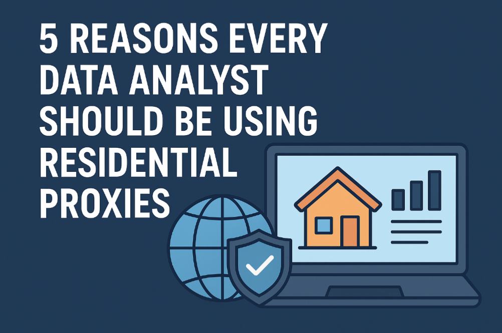 5 Reasons Every Data Analyst Should Be Using Residential Proxies